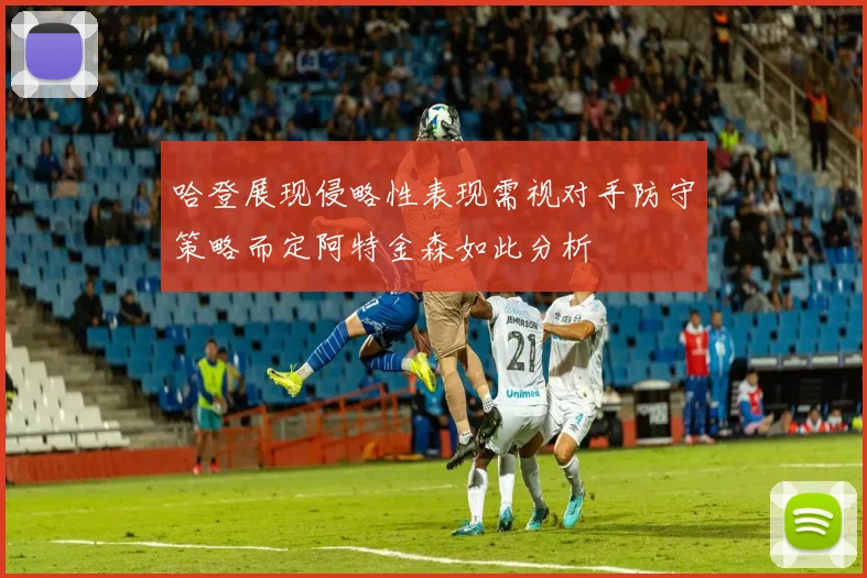 哈登展现侵略性表现需视对手防守策略而定阿特金森如此分析